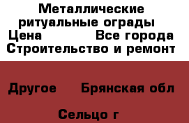 Металлические ритуальные ограды › Цена ­ 1 460 - Все города Строительство и ремонт » Другое   . Брянская обл.,Сельцо г.